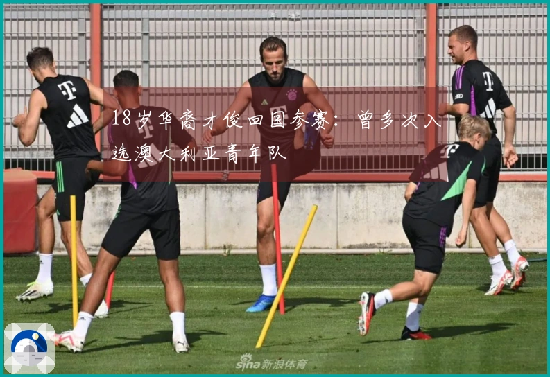 18岁华裔才俊回国参赛：曾多次入选澳大利亚青年队