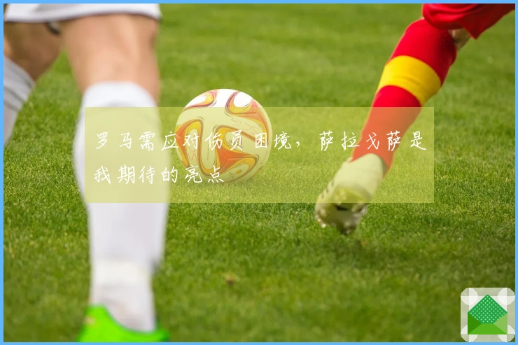 罗马需应对伤员困境，萨拉戈萨是我期待的亮点